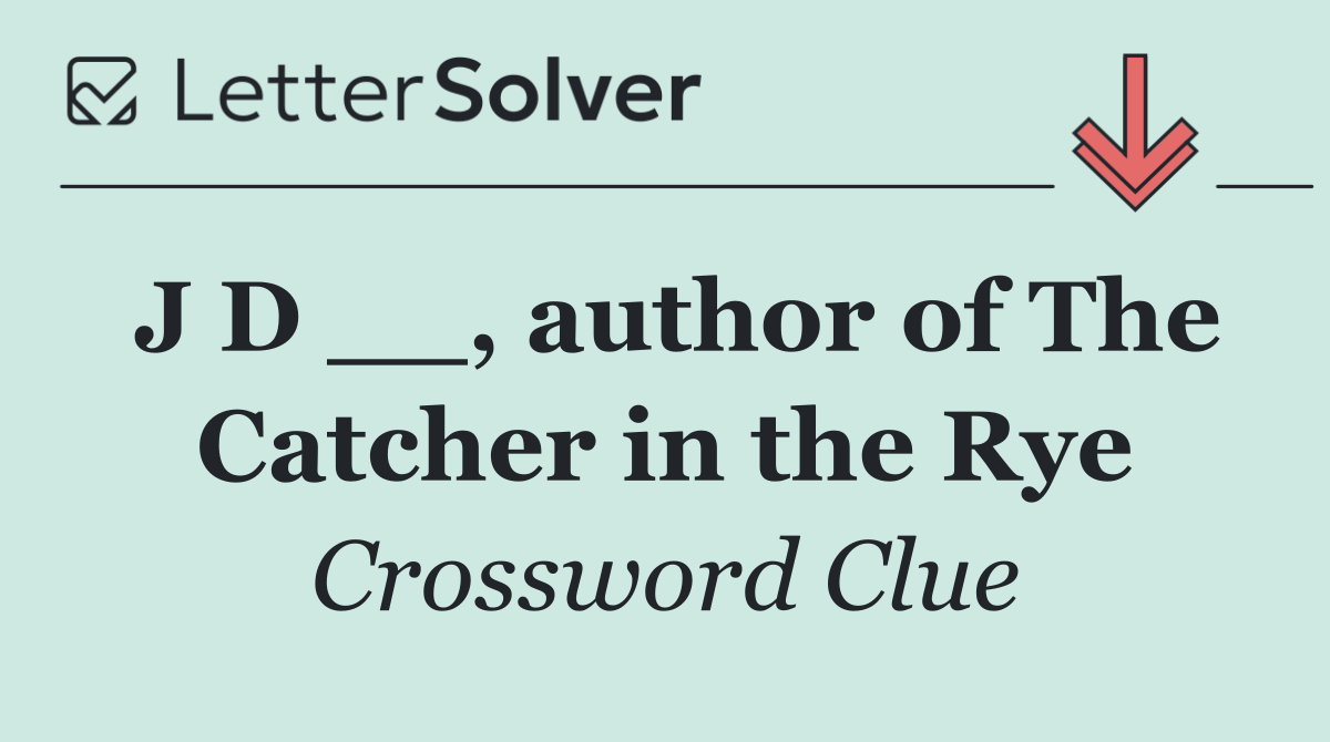 J D __, author of The Catcher in the Rye
