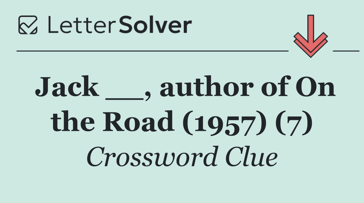 Jack __, author of On the Road (1957) (7)