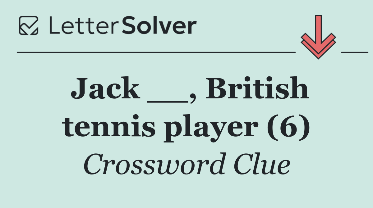 Jack __, British tennis player (6)