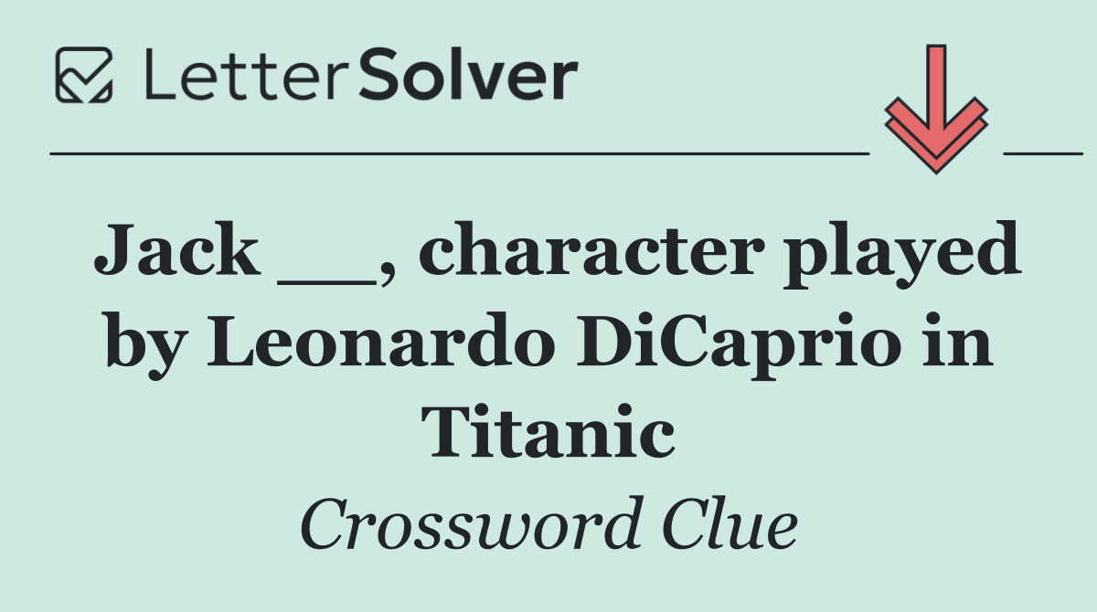 Jack __, character played by Leonardo DiCaprio in Titanic