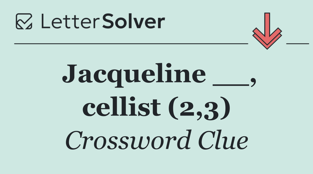 Jacqueline __, cellist (2,3)