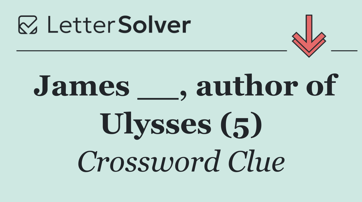 James __, author of Ulysses (5)