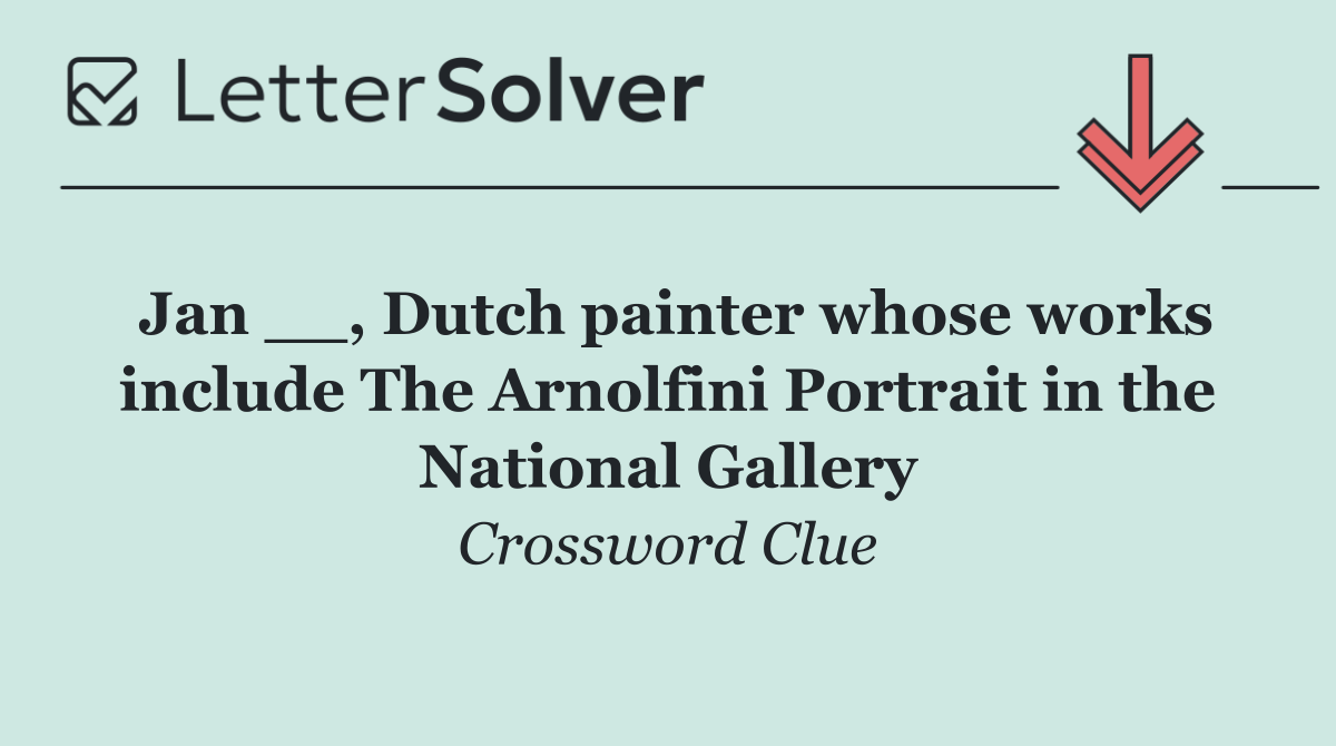 Jan __, Dutch painter whose works include The Arnolfini Portrait in the National Gallery