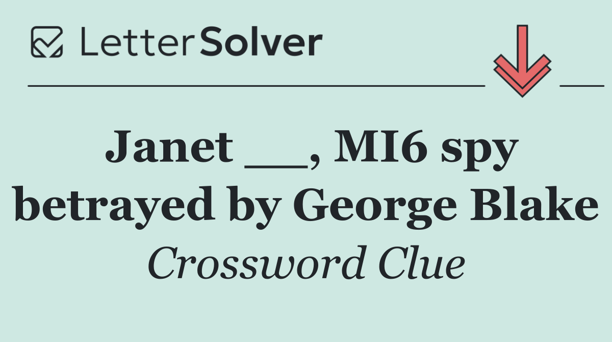Janet __, MI6 spy betrayed by George Blake