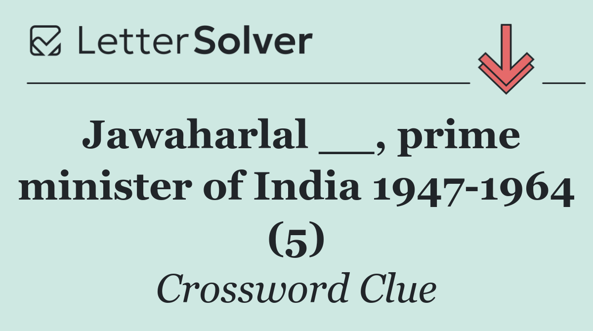 Jawaharlal __, prime minister of India 1947 1964 (5)