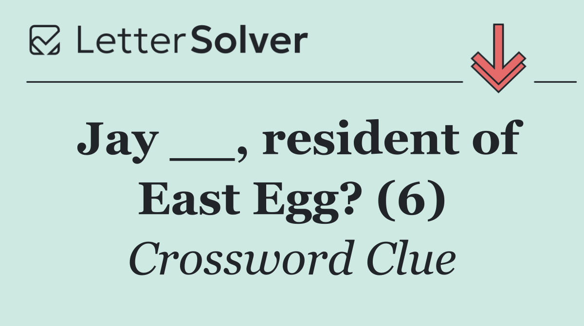 Jay __, resident of East Egg? (6)
