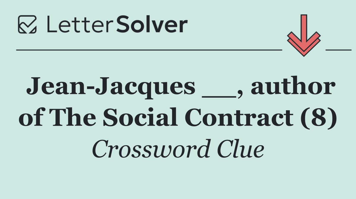 Jean Jacques __, author of The Social Contract (8)