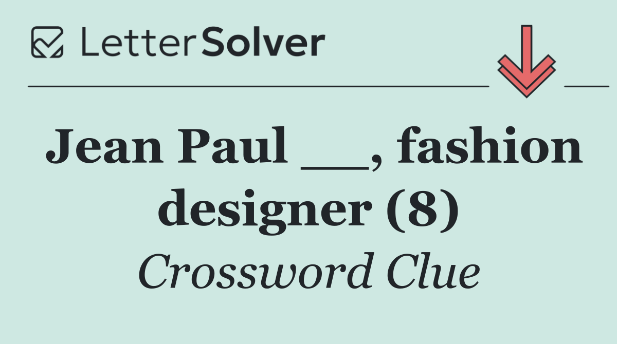 Jean Paul __, fashion designer (8)