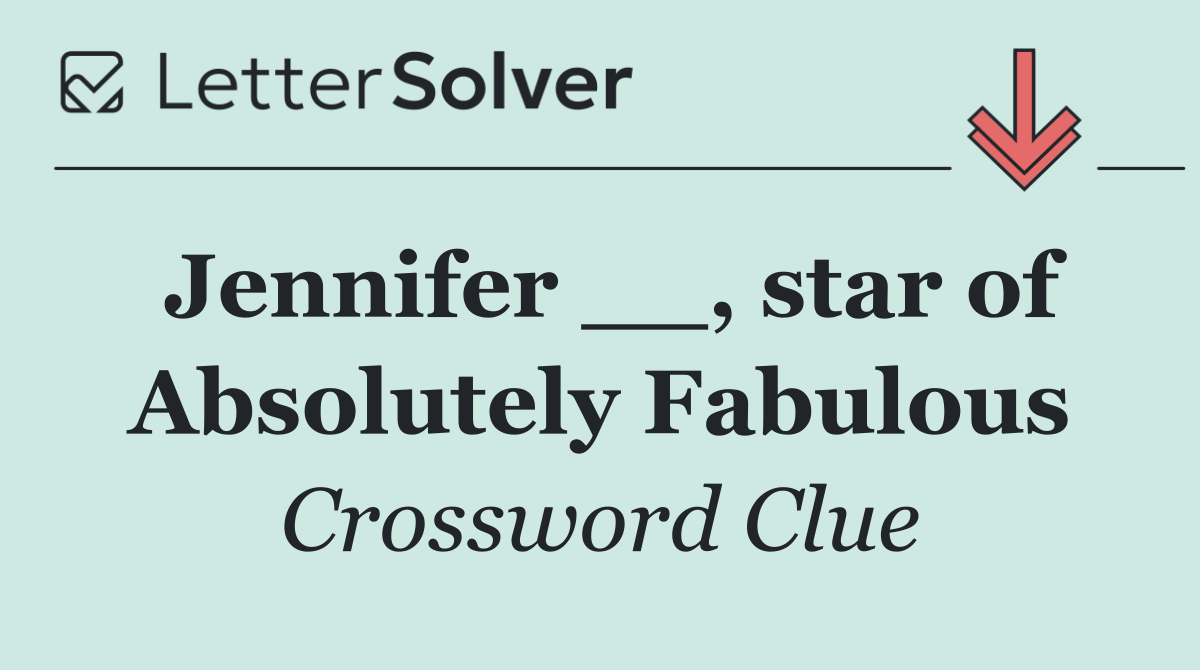 Jennifer __, star of Absolutely Fabulous