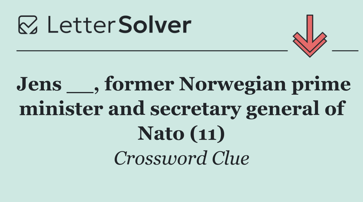 Jens __, former Norwegian prime minister and secretary general of Nato (11)