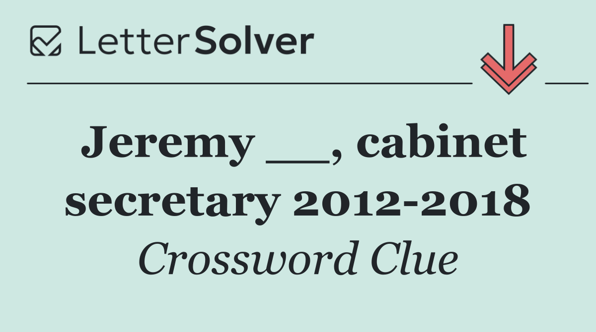 Jeremy __, cabinet secretary 2012 2018
