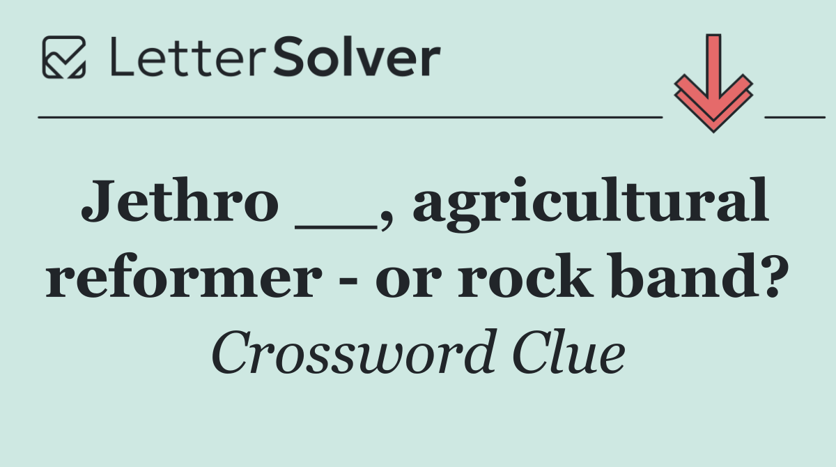 Jethro __, agricultural reformer   or rock band?