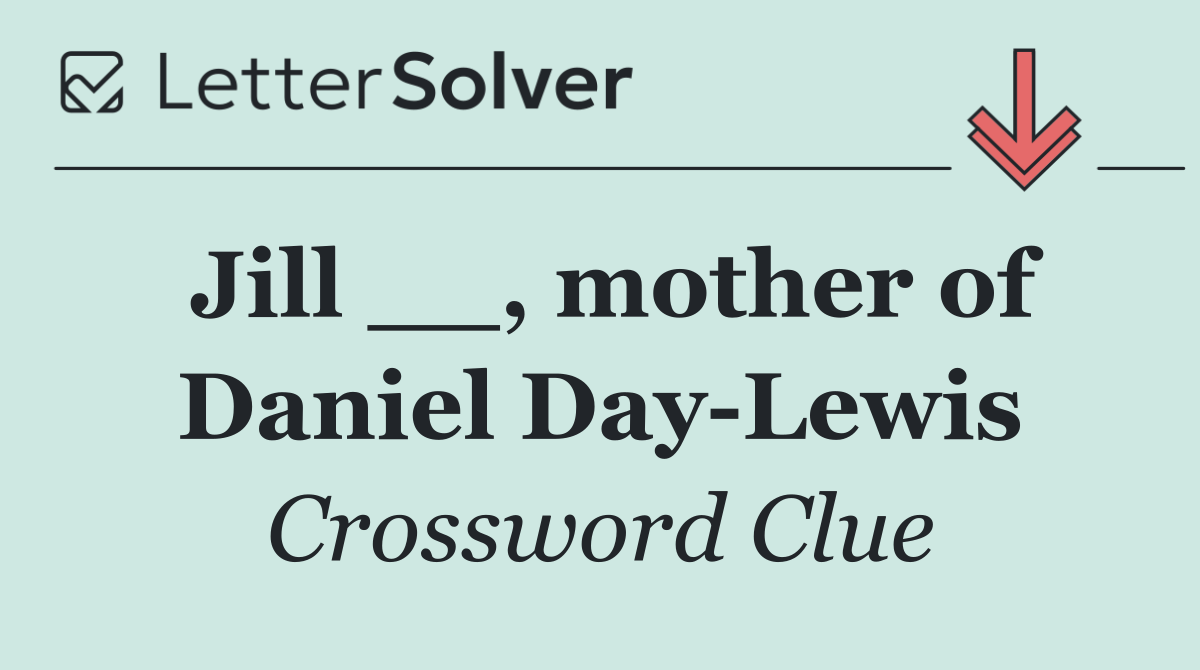 Jill __, mother of Daniel Day Lewis