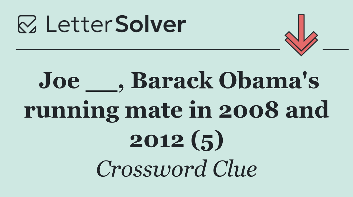 Joe __, Barack Obama's running mate in 2008 and 2012 (5)