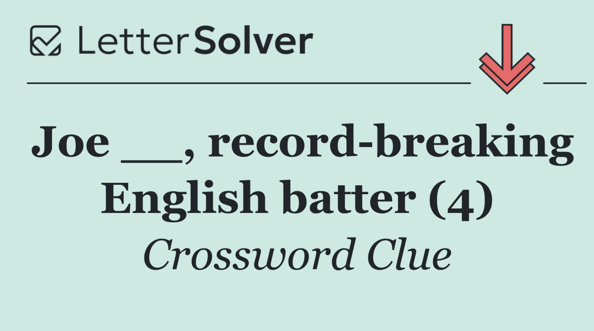 Joe __, record breaking English batter (4)