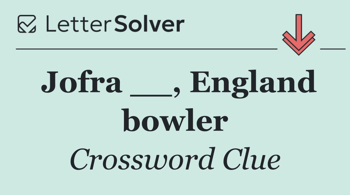 Jofra __, England bowler