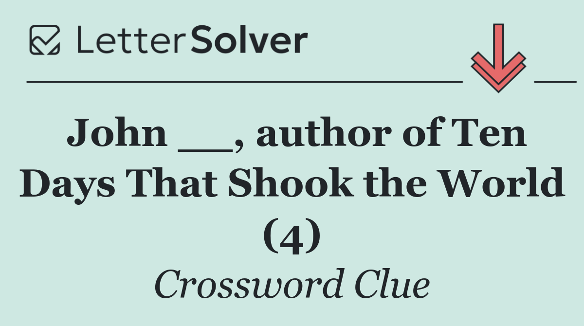 John __, author of Ten Days That Shook the World (4)