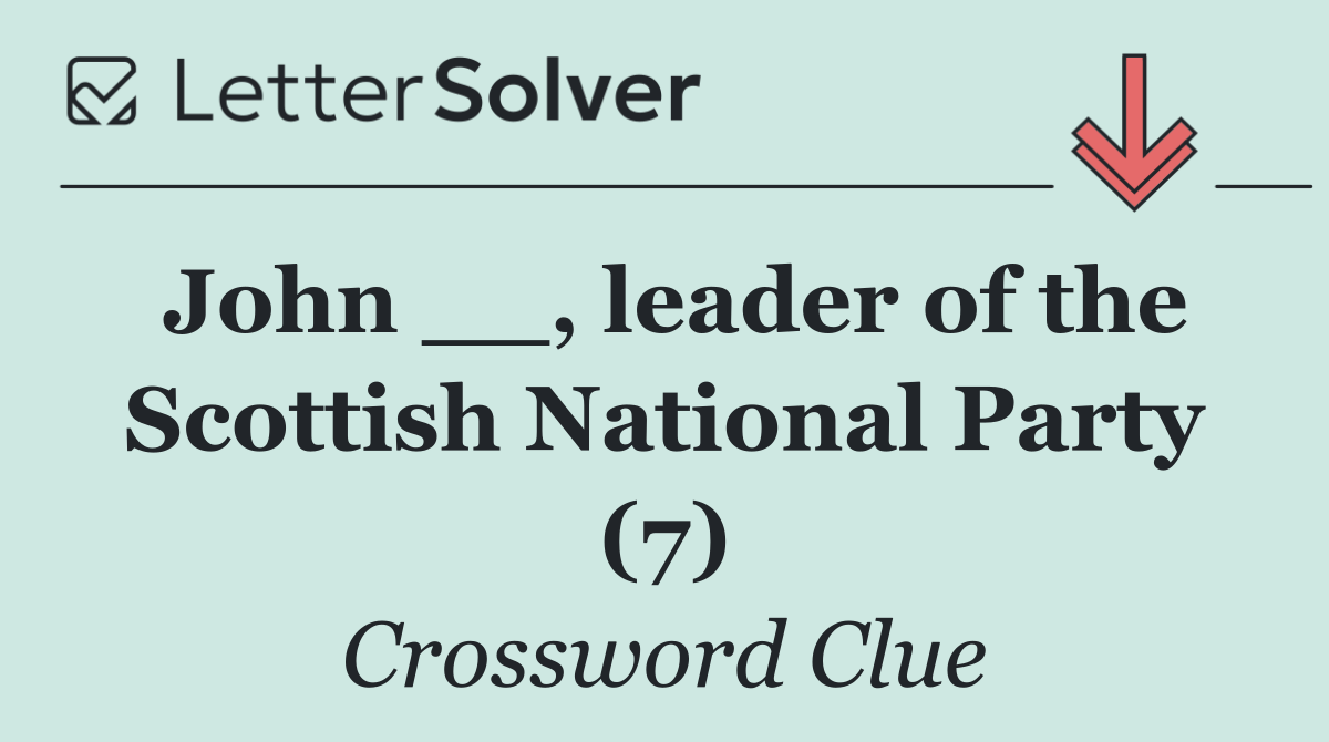 John __, leader of the Scottish National Party (7)