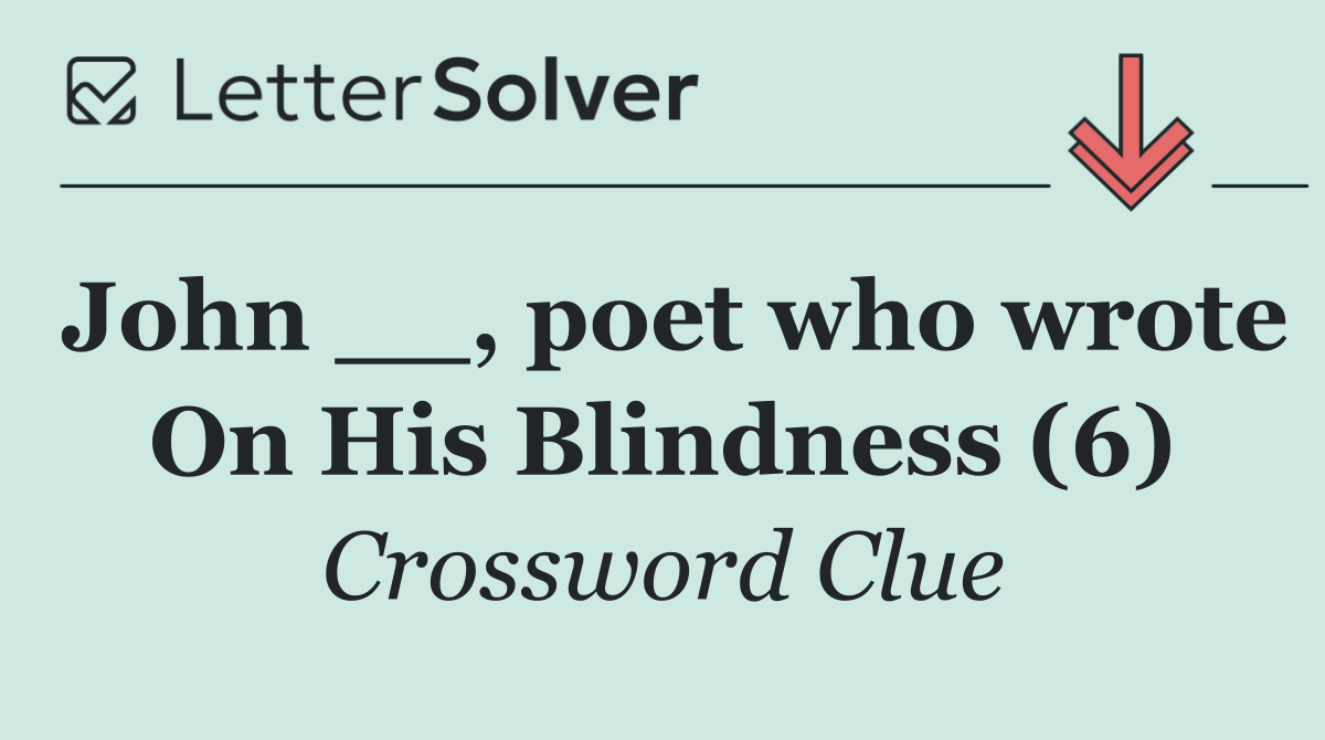 John __, poet who wrote On His Blindness (6)