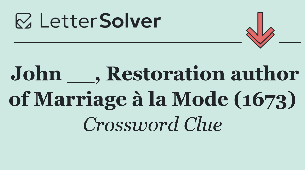 John __, Restoration author of Marriage à la Mode (1673)