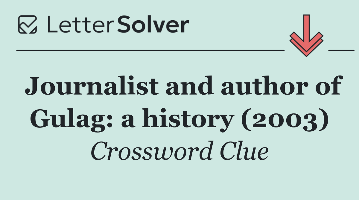 Journalist and author of Gulag: a history (2003)