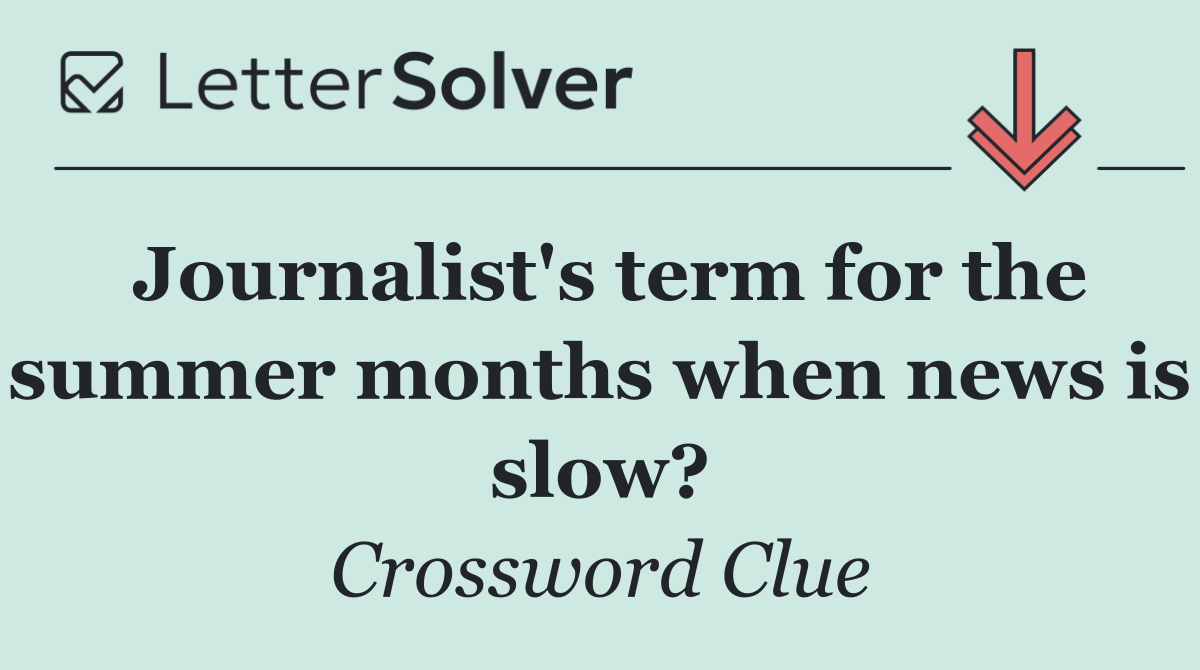 Journalist's term for the summer months when news is slow?