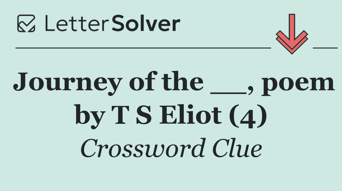 Journey of the __, poem by T S Eliot (4)