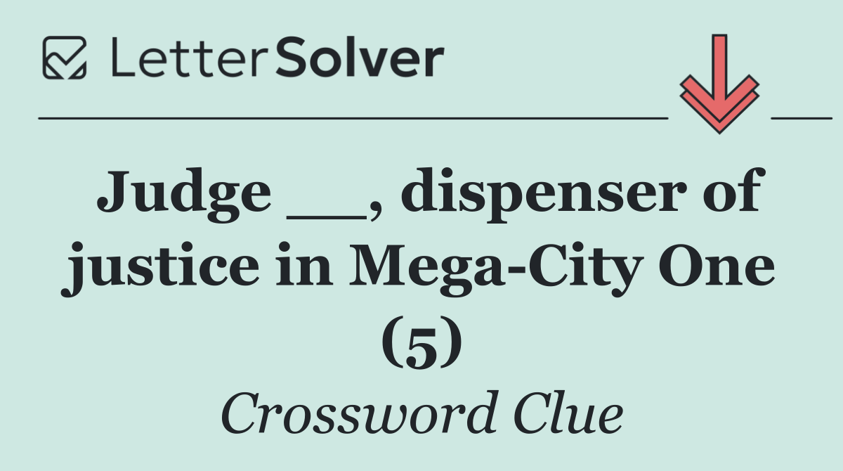 Judge __, dispenser of justice in Mega City One (5)