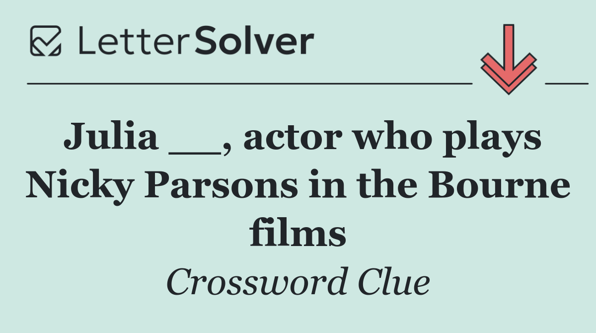 Julia __, actor who plays Nicky Parsons in the Bourne films