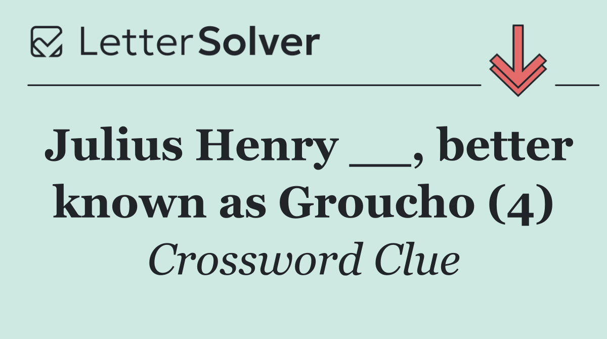 Julius Henry __, better known as Groucho (4)