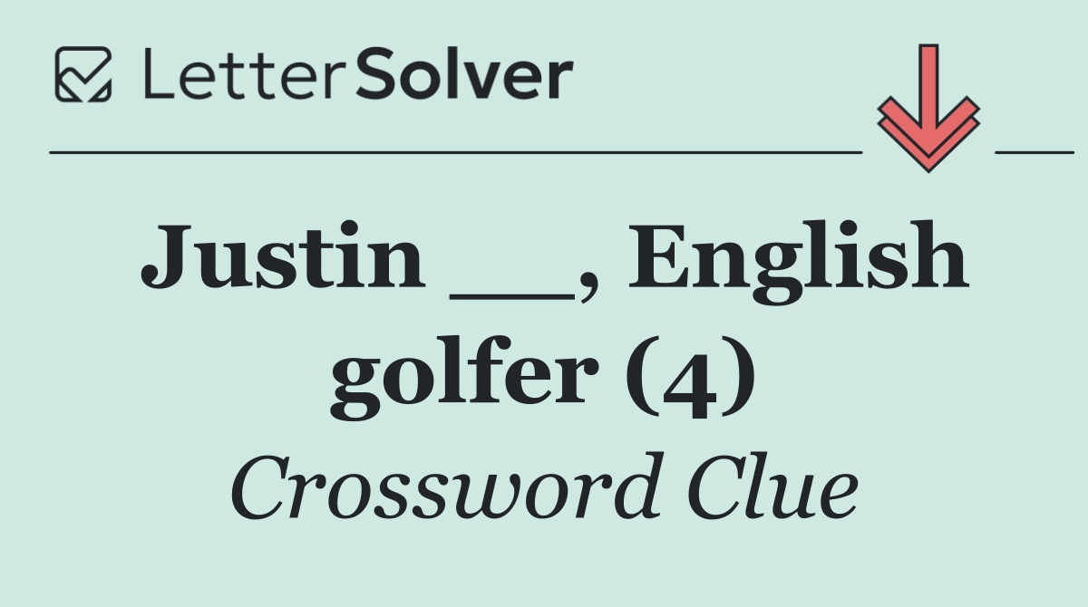 Justin __, English golfer (4)