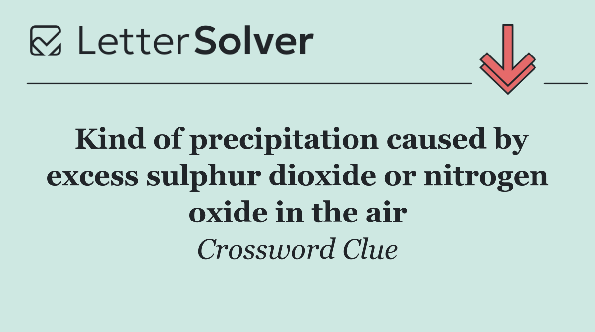Kind of precipitation caused by excess sulphur dioxide or nitrogen oxide in the air