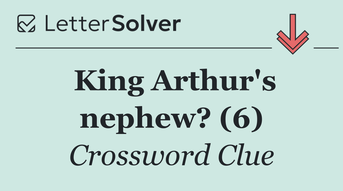 King Arthur's nephew? (6)