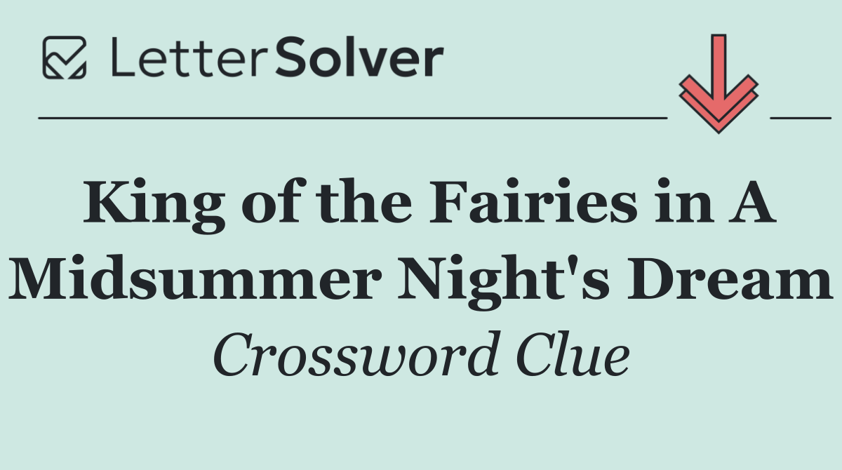 King of the Fairies in A Midsummer Night's Dream