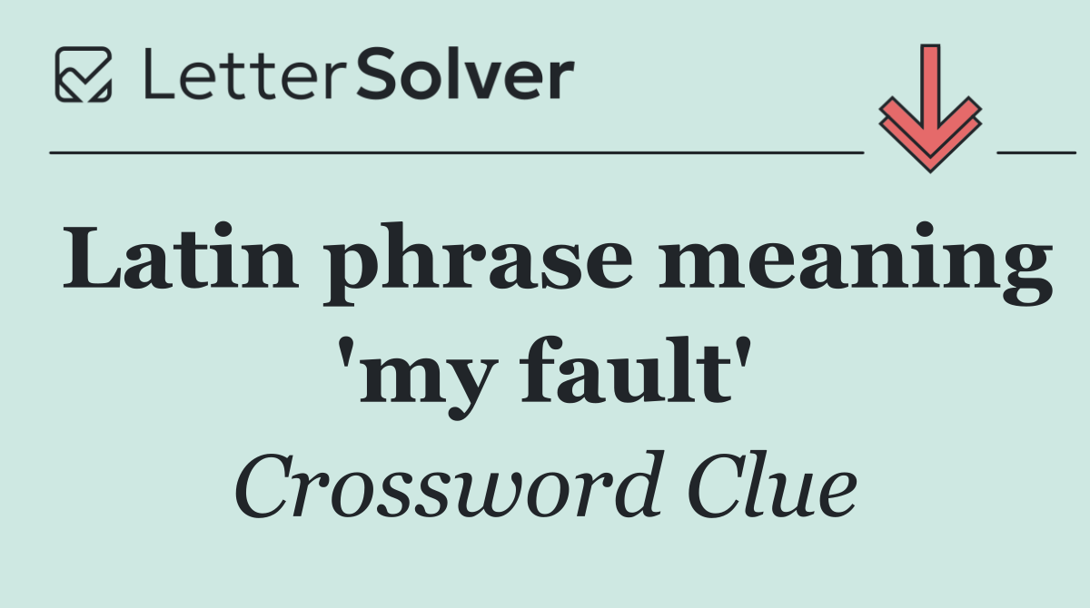 Latin phrase meaning 'my fault'
