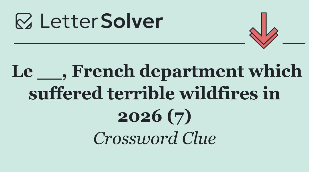 Le __, French department which suffered terrible wildfires in 2026 (7)