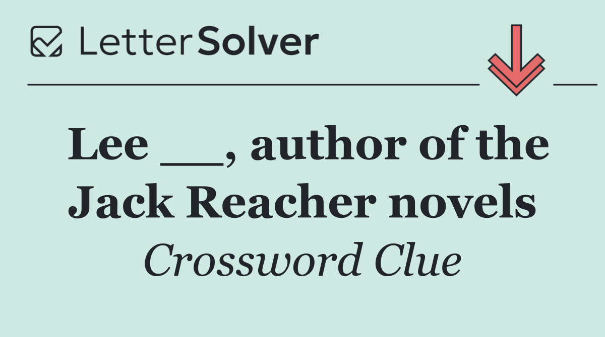 Lee __, author of the Jack Reacher novels