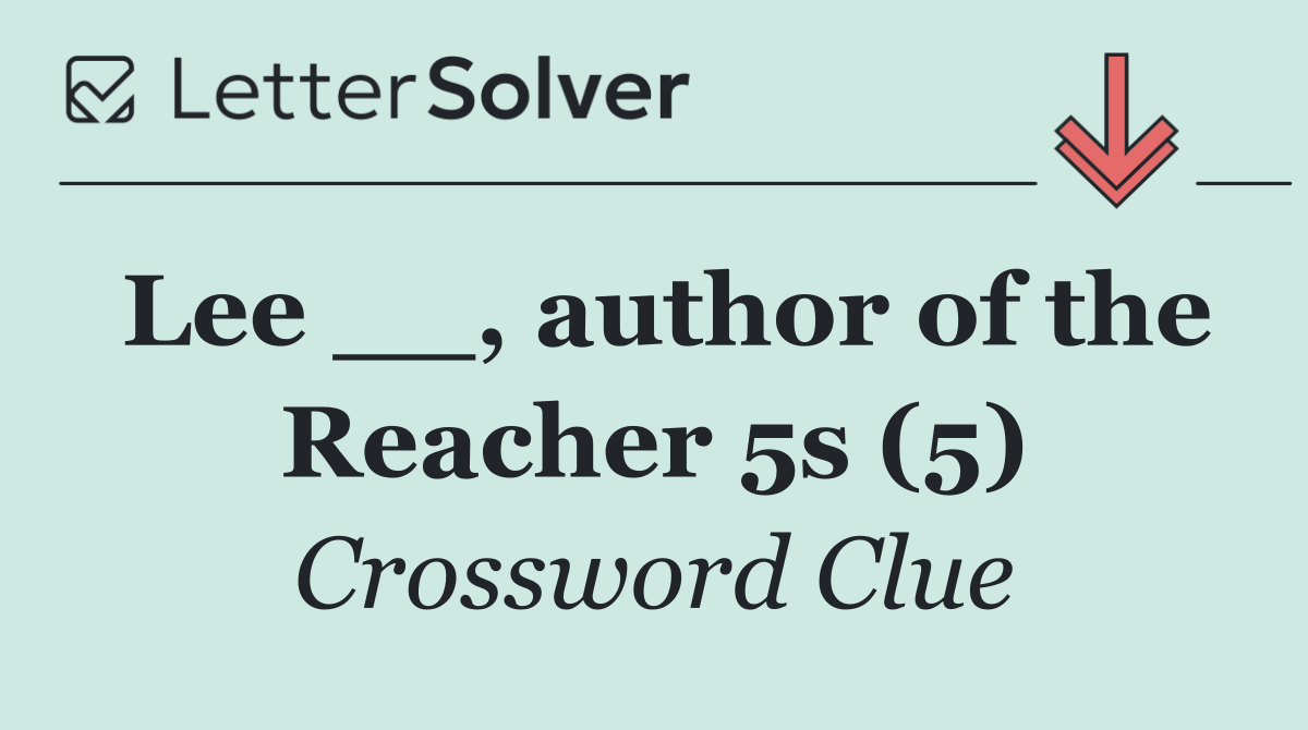Lee __, author of the Reacher 5s (5)