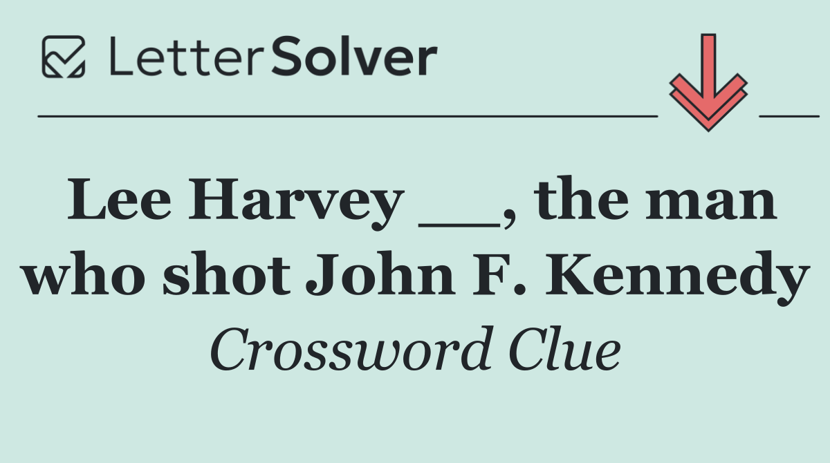 Lee Harvey __, the man who shot John F. Kennedy