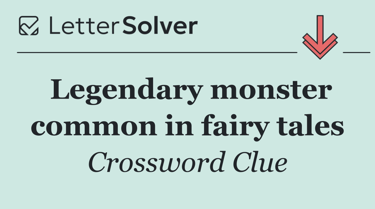 Legendary monster common in fairy tales