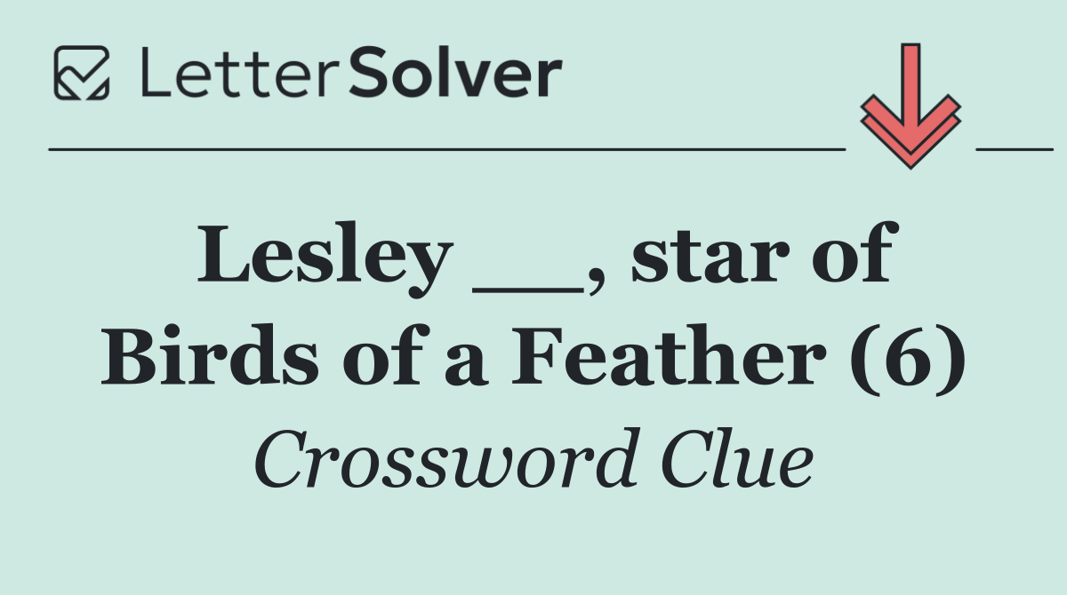 Lesley __, star of Birds of a Feather (6)