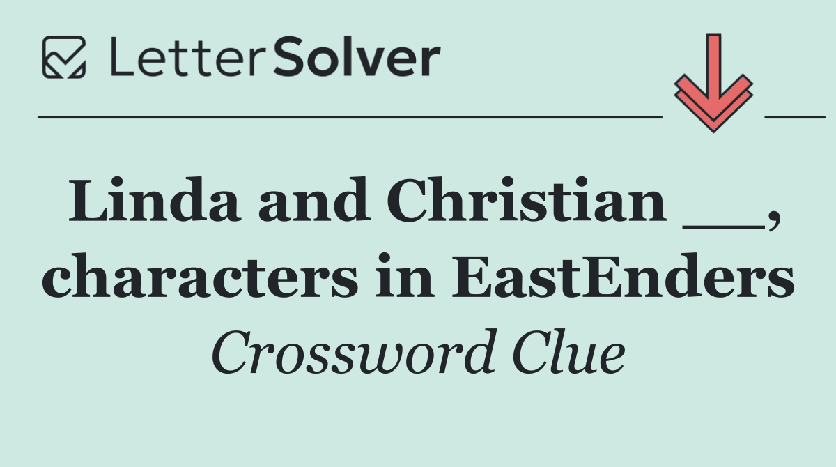 Linda and Christian __, characters in EastEnders