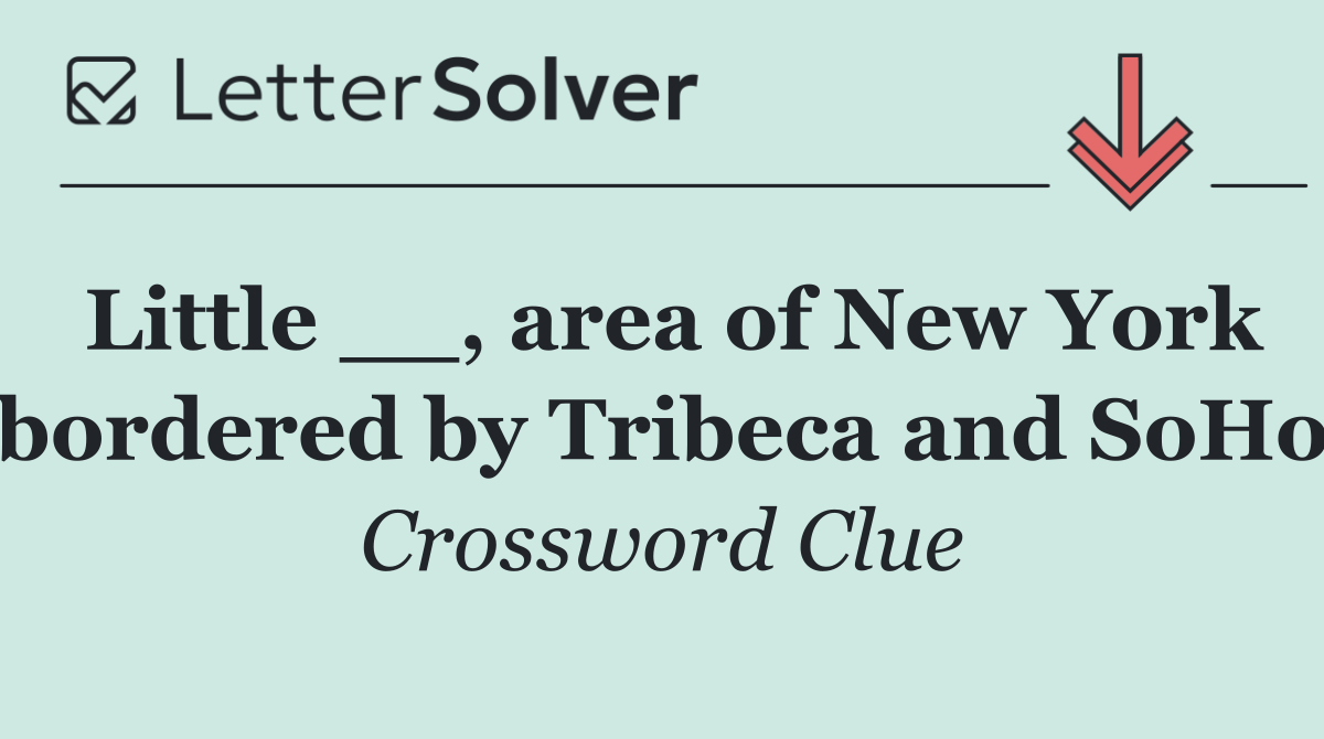 Little __, area of New York bordered by Tribeca and SoHo
