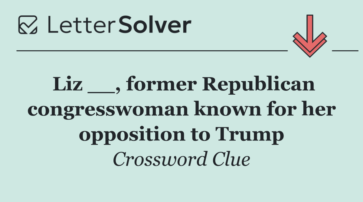 Liz __, former Republican congresswoman known for her opposition to Trump