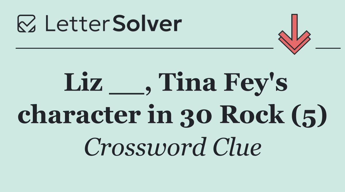 Liz __, Tina Fey's character in 30 Rock (5)