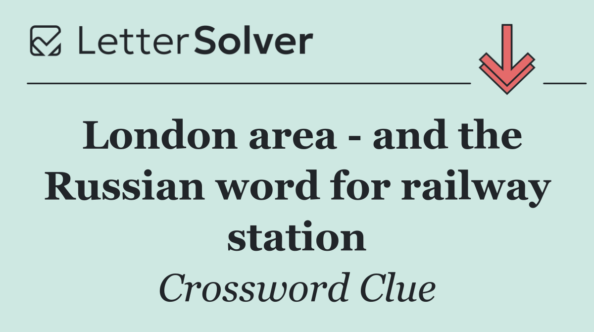 London area   and the Russian word for railway station