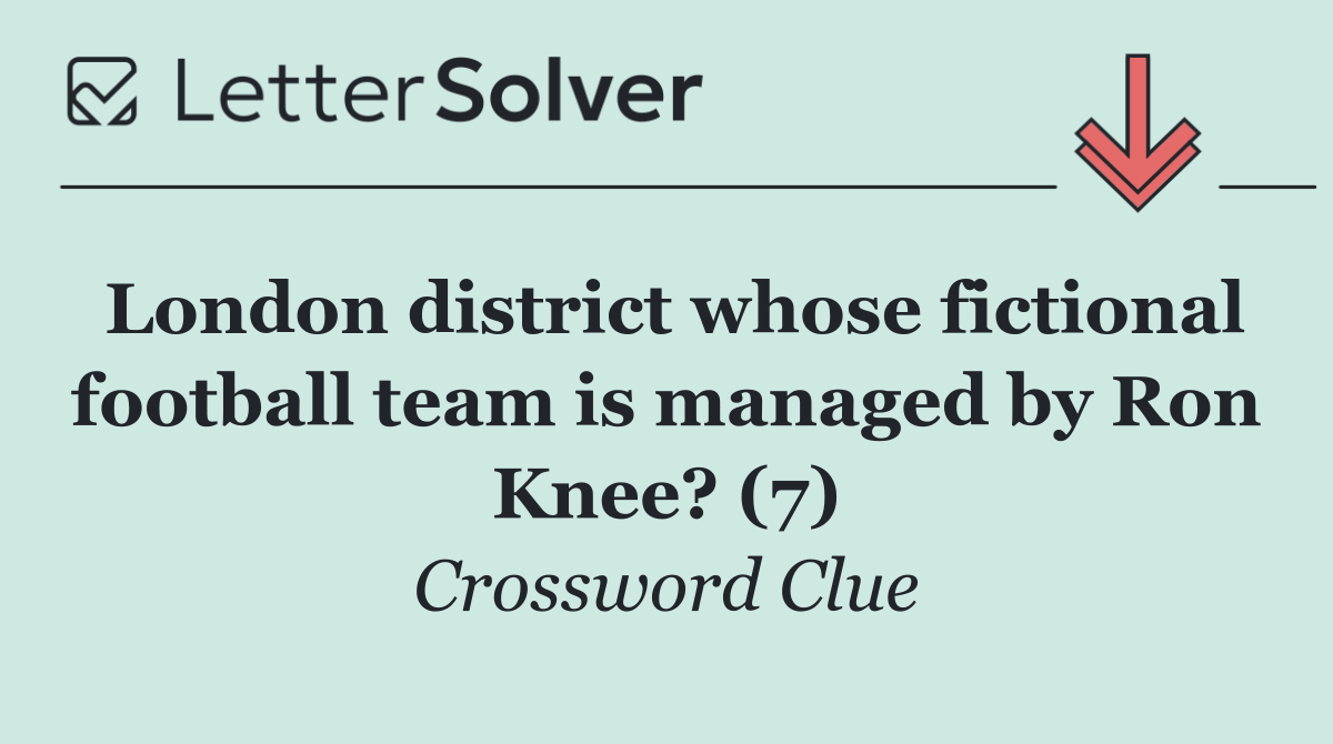 London district whose fictional football team is managed by Ron Knee? (7)
