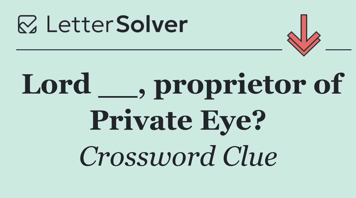 Lord __, proprietor of Private Eye?