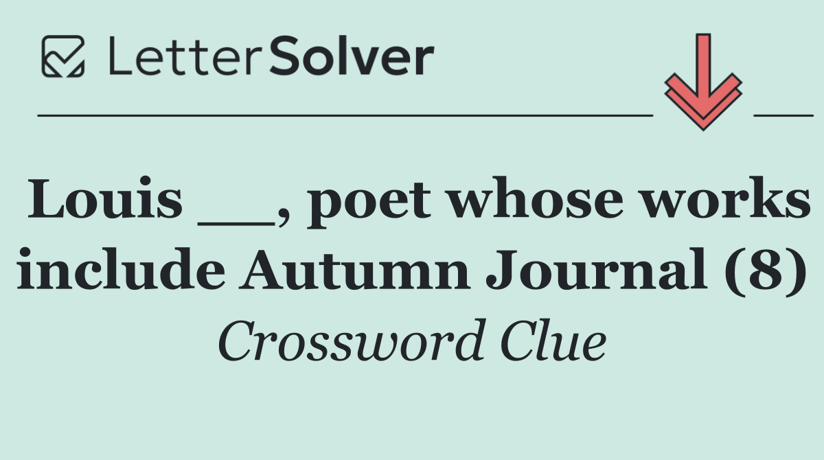 Louis __, poet whose works include Autumn Journal (8)
