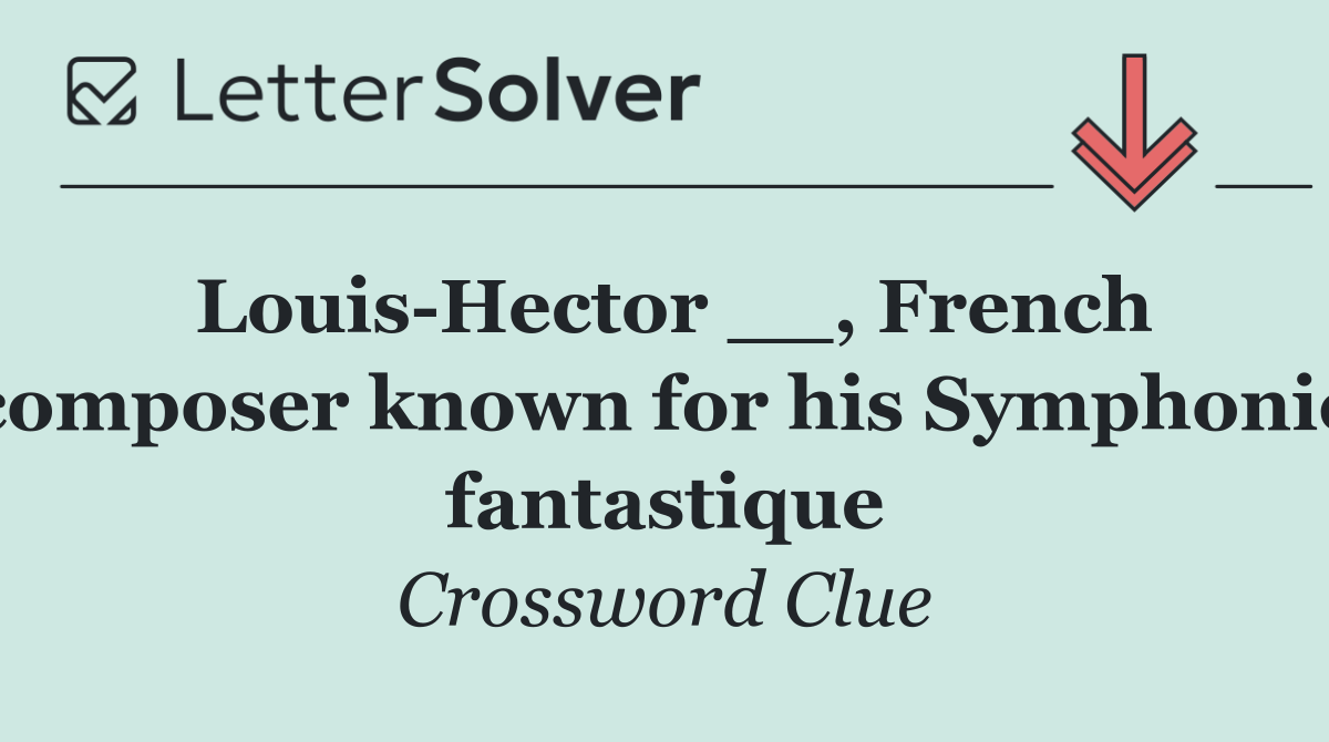 Louis Hector __, French composer known for his Symphonie fantastique